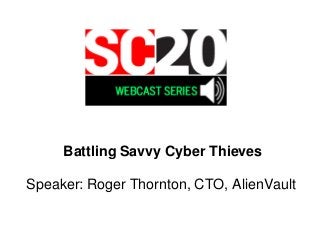 Battling Savvy Cyber Thieves
Speaker: Roger Thornton, CTO, AlienVault
 