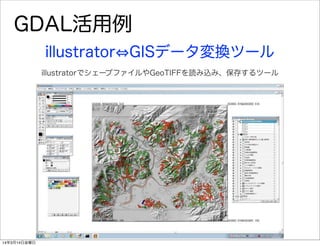 GDAL活用例
illustrator GISデータ変換ツール
illustratorでシェープファイルやGeoTIFFを読み込み、保存するツール
14年3月14日金曜日
 