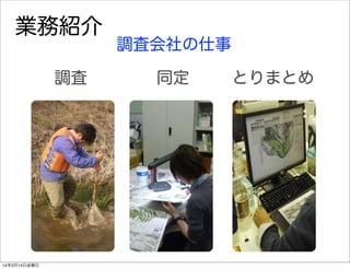 業務紹介
調査会社の仕事
調査 同定 とりまとめ
14年3月14日金曜日
 
