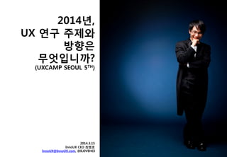 (UXCAMP SEOUL 5TH)
2014.3.15
InnoUX CEO 최병호
InnoUX@InnoUX.com, @ILOVEHCI
 