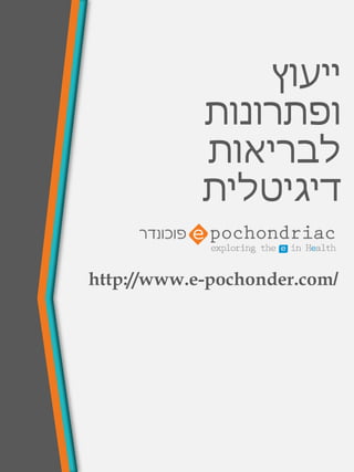 ‫ייעוץ‬
‫ופתרונות‬
‫לבריאות‬
‫דיגיטלית‬
http://www.e-pochonder.com/
 