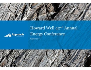 Howard Weil 42nd Annual
Energy Conference
MARCH 2014
 