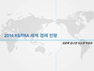 2014 KOTRA 세계 경제 전망
김윤희 김나연 이소연 박은하
 