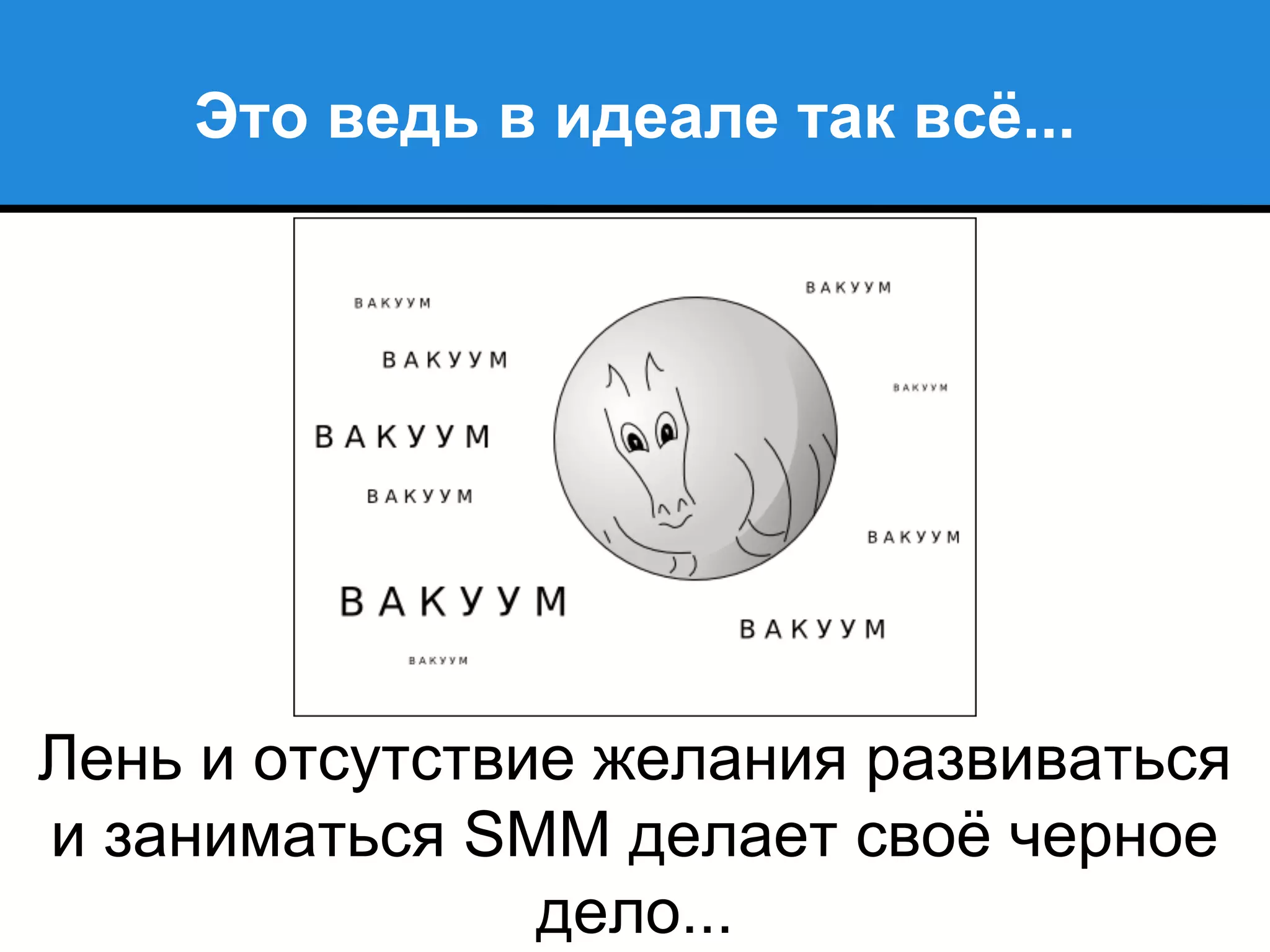 Это ведь в идеале так всё...
Лень и отсутствие желания развиваться
и заниматься SMM делает своё черное
дело...
 