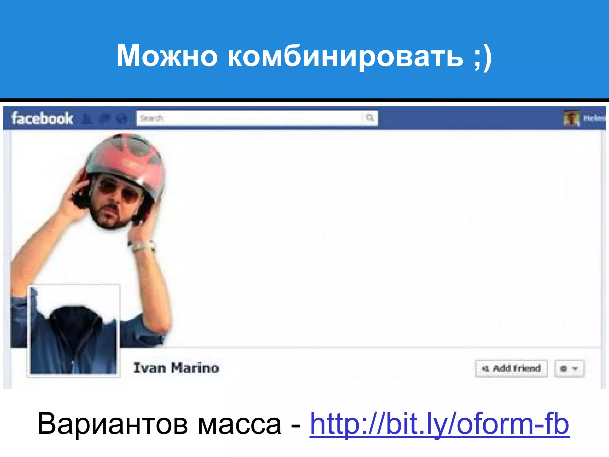 Можно комбинировать ;)
Вариантов масса - http://bit.ly/oform-fb
 
