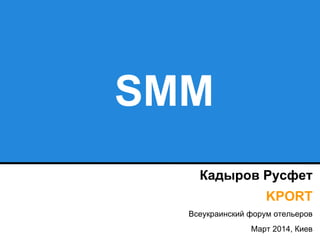SMM
Кадыров Русфет
KPORT
Всеукраинский форум отельеров
Март 2014, Киев
 