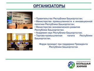 • Правительство Республики Башкортостан;
• Министерство промышленности и инновационной
политики Республики Башкортостан;
• Министерство экономического развития
Республики Башкортостан;
• Академия наук Республики Башкортостан;
• Торгово-промышленная палата Республики
Башкортостан.
Форум проходит при поддержке Президента
Республики Башкортостан
ОРГАНИЗАТОРЫ
 
