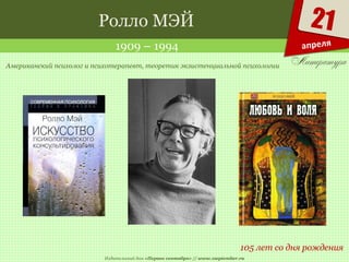 Издательский дом «Первое сентября» // www.1september.ru
21
апреля
Ролло МЭЙ
1909 – 1994
105 лет со дня рождения
Американский психолог и психотерапевт, теоретик экзистенциальной психологии
 