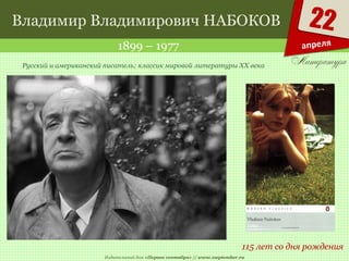 Издательский дом «Первое сентября» // www.1september.ru
22
апреля
Владимир Владимирович НАБОКОВ
1899 – 1977
115 лет со дня рождения
Русский и американский писатель; классик мировой литературы ХХ века
 