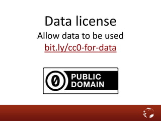 Data license
Allow data to be used
bit.ly/cc0-for-data
 