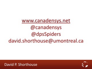 www.canadensys.net
@canadensys
@dpsSpiders
david.shorthouse@umontreal.ca
David P. Shorthouse
 