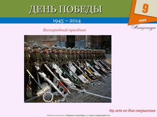 Издательский дом «Первое сентября» // www.1september.ru
мая
9ДЕНЬ ПОБЕДЫДЕНЬ ПОБЕДЫ
1945 – 2014
69 лет со дня свершения
Всенародный праздник
 