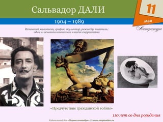 Издательский дом «Первое сентября» // www.1september.ru
мая
11Сальвадор ДАЛИ
1904 – 1989
110 лет со дня рождения
Испанский живописец, график, скульптор, режиссёр, писатель;
один из основоположников и классик сюрреализма
«Предчувствие гражданской войны»
 