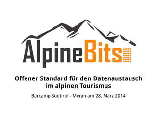 Offener Standard für den Datenaustausch
im alpinen Tourismus
Barcamp Südtirol - Meran am 28. März 2014
 