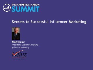 Secrets to Successful Influencer Marketing
Matt Heinz
President, Heinz Marketing
@heinzmarketing
 