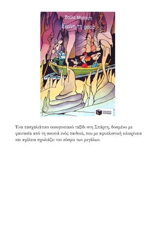 Ένα πασχαλιάτικο οικογενειακό ταξίδι στη Σπάρτη, δοσμένο με
φαντασία από τη σκοπιά ενός παιδιού, που με αφοπλιστική ειλικρίνεια
και αφέλεια σχολιάζει τον κόσμο των μεγάλων.
 