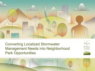 Converting Localized Stormwater
Management Needs into Neighborhood
Park Opportunities
 