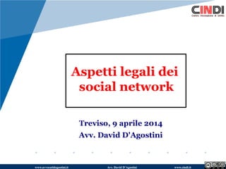 www.avvocatidagostini.it Avv. David D'Agostini www.cindi.it
Aspetti legali dei
social network
Treviso, 9 aprile 2014
Avv. David D'Agostini
 
