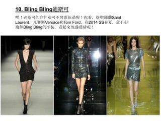 10. Bling Bling˹
٣˹ɵƬɲ^ร㿴}_mSaint
Laurentِ˹VersaceTom Ford2014 SSģк
׼Bling BlingbԸأ
 