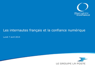 Les internautes français et la confiance numérique
Lundi 7 avril 2014
 