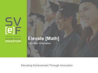 Elevating Achievement Through Innovation
Elevate [Math]
Volunteer Orientation
 