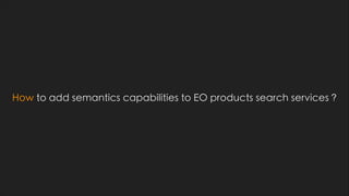 How to add semantics capabilities to EO products search services ?
 