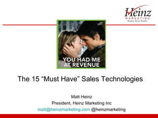 The 15 “Must Have” Sales Technologies
Matt Heinz
President, Heinz Marketing Inc
matt@heinzmarketing.com @heinzmarketing
 