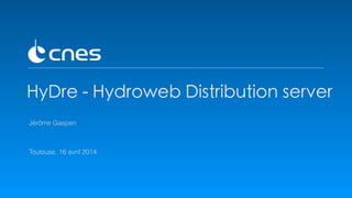 Jérôme Gasperi
Toulouse, 16 avril 2014
HyDre - Hydroweb Distribution server
 