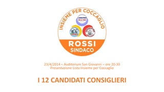 23/4/2014 – Auditorium San Giovanni – ore 20:30
Presentazione Lista Insieme per Coccaglio
I 12 CANDIDATI CONSIGLIERI
 