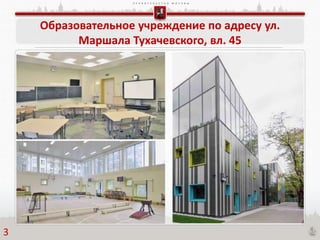 П Р А В И Т Е Л Ь С Т В О М О С К В Ы
Образовательное учреждение по адресу ул.
Маршала Тухачевского, вл. 45
3
 