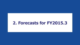 2. Forecasts for FY2015.3
 