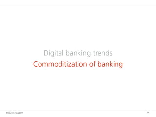 © Laurent Haug 2014
Digital banking trends
Commoditization of banking
29
 