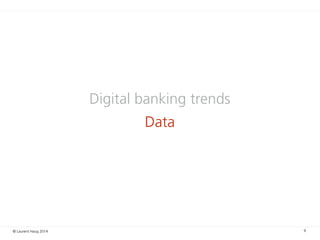 © Laurent Haug 2014
Digital banking trends
Data
9
 