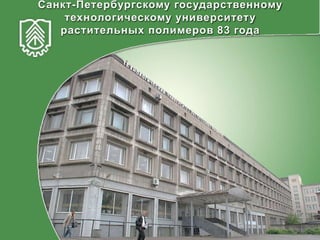 Санкт-Петербургскому государственному
технологическому университету
растительных полимеров 83 года
 