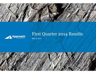 First Quarter 2014 Results
MAY 8, 2014
 