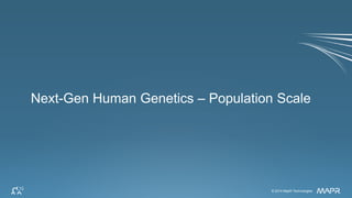 © 2014 MapR Technologies 36© 2014 MapR Technologies
Next-Gen Human Genetics – Population Scale
 