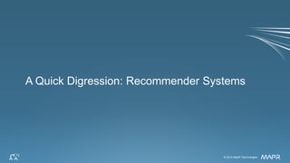 © 2014 MapR Technologies 43© 2014 MapR Technologies
A Quick Digression: Recommender Systems
 