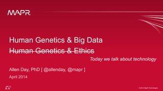 © 2014 MapR Technologies 8© 2014 MapR Technologies
Human Genetics & Big Data
Human Genetics & Ethics
Today we talk about technology
 