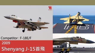Shenyang J-15首飛
Competitor : F-18E/F
2009
 