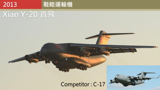 2013 戰略運輸機
Xian Y-20 首飛
Competitor : C-17
 