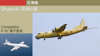 反潛機
ShaanXi 高新6號
Competitor :
P-3C 獵戶星座
 