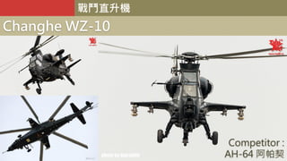 戰鬥直升機
Changhe WZ-10
Competitor :
AH-64 阿帕契
 