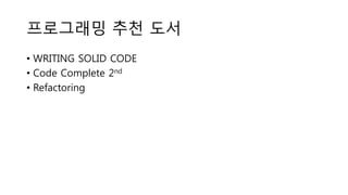 프로그래밍 추천 도서
• WRITING SOLID CODE
• Code Complete 2nd
• Refactoring
 