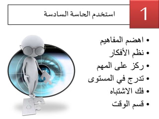 ‫السادسة‬ ‫الحاسة‬ ‫استخدم‬
•‫المفاهيم‬ ‫اهضم‬
•‫األفكار‬ ‫نظم‬
•‫المهم‬ ‫على‬ ‫ركز‬
•‫المستوى‬ ‫في‬ ‫تدرج‬
•‫االشتباه‬ ‫فك‬
•‫الوقت‬ ‫قسم‬
1
 