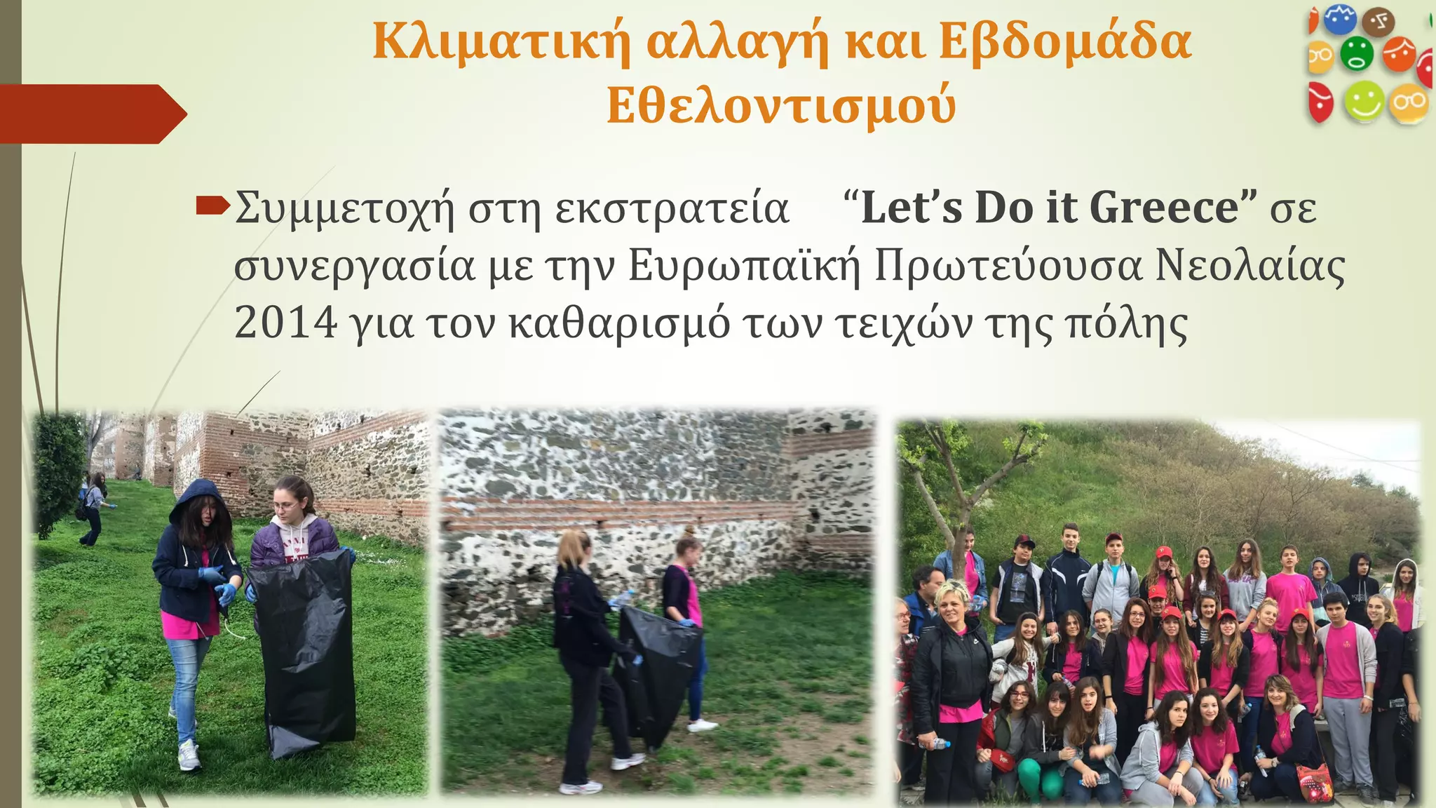 Κλιματική αλλαγή και Εβδομάδα
Εθελοντισμού
Συμμετοχή στη εκστρατεία “Let’s Do it Greece” σε
συνεργασία με την Eυρωπαϊκή Πρωτεύουσα Νεολαίας
2014 για τον καθαρισμό των τειχών της πόλης
 