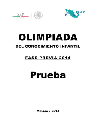 OLIMPIADA
DEL CONOCIMIENTO INFANTIL
FASE PREVIA 2014
Prueba
México ● 2014
 