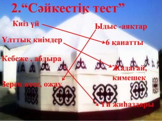 2.“Сәйкестік тест”
Киіз үй
6 қанаттыҰлттық киімдер
Кебеже , абдыра
Зерең кесе, ожау
Ыдыс -аяқтар
Үй жиһаздары
Жадағай,
кимешек
 