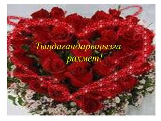 Тыңдағандарыңызға
рахмет!
 
