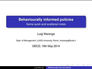 Behaviourally informed policies
Some quick and scattered notes
Luigi Marengo
Dept. of Management, LUISS University, Roma, lmarengo@luiss.it
OECD, 19th May 2014
Luigi Marengo Behaviourally informed policies
 