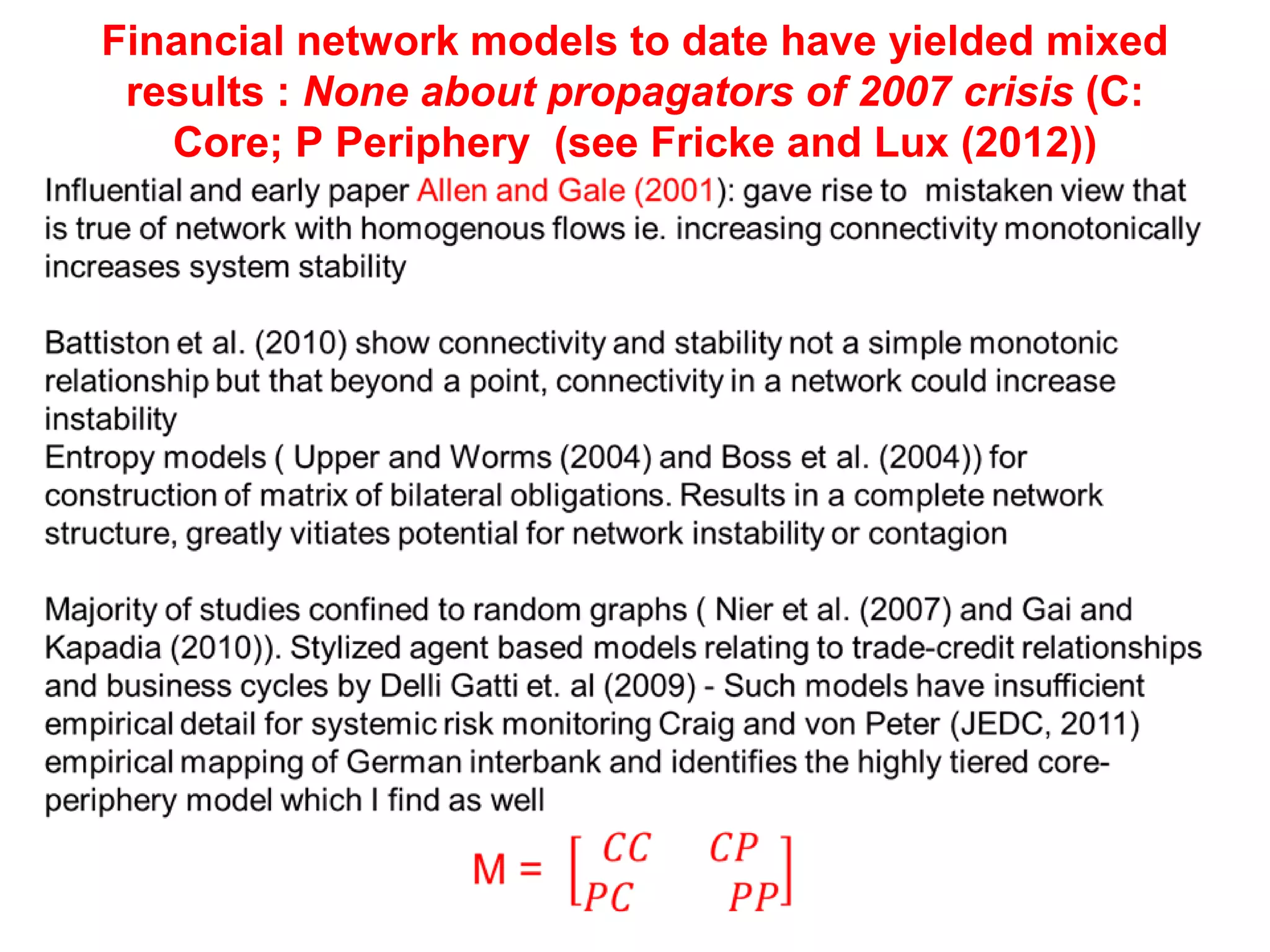 Financial network models to date have yielded mixed
results : None about propagators of 2007 crisis (C:
Core; P Periphery (see Fricke and Lux (2012))
 